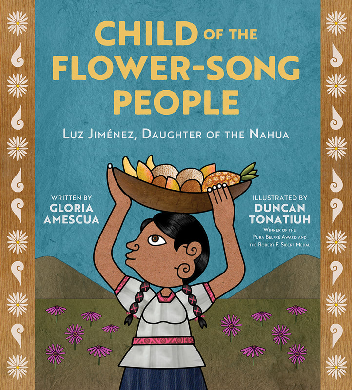 Child of the Flower-Song People: Luz Jiménez, Daughter of the Nahua by Gloria Amescua and Duncan Tonatiuh 