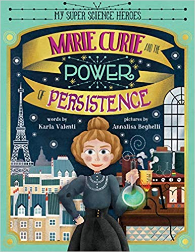 Marie Curie and the Power of Persistence by Karla Valenti and Annalisa Beghelli