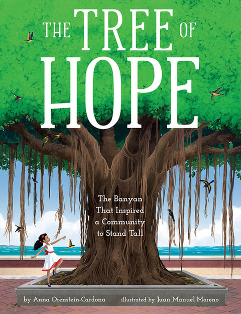 The Tree of Hope: The Miraculous Rescue of Puerto Rico’s Beloved Banyan by Anna Orenstein-Cardona, illustrated by Juan Manuel Moreno